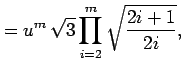 $\displaystyle =u^{m} \sqrt{3}\prod_{i=2}^{m}\sqrt{\frac{2i+1}{2i}},$