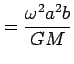 $\displaystyle =\frac{\omega^{2}a^{2}b}{GM}$