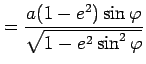 $\displaystyle =\frac{a(1-e^{2})\sin\varphi}{\sqrt{1-e^{2}\sin^{2}\varphi}}$