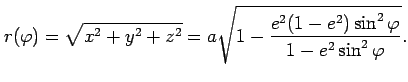 $\displaystyle r(\varphi) = \sqrt{x^{2}+y^{2}+z^{2}} = a\sqrt{1-\frac{e^{2}(1-e^{2})\sin^{2}\varphi}{1-e^{2}\sin^{2}\varphi}}.$