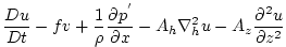 $\displaystyle \frac{Du}{Dt} - fv +
\frac{1}{\rho}\frac{\partial p^{'}}{\partial x} -
A_{h}\nabla_{h}^2u - A_{z}\frac{\partial^{2}u}{\partial z^{2}}$