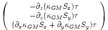 $\displaystyle \left( \begin{array}{c}
- \partial_z ( \kappa_{GM} S_x ) \tau \\ ...
...partial_x \kappa_{GM} S_x + \partial_y \kappa_{GM} S_y)\tau
\end{array} \right)$