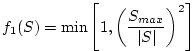$\displaystyle f_1(S) = \min \left[ 1, \left( \frac{S_{max}}{\vert S\vert}\right)^2 \right]$