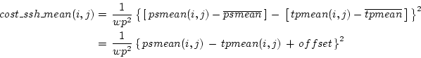 \begin{displaymath}\begin{split}cost\_ssh\_mean(i,j) & = \, \frac{1}{wp^2} \left...
...j) \, - \, tpmean(i,j) \, + \, offset \, \right\}^2 \end{split}\end{displaymath}