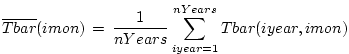 $\displaystyle \overline{Tbar}(imon) \, = \, \frac{1}{nYears}
\sum_{iyear=1}^{nYears} Tbar(iyear,imon)
$