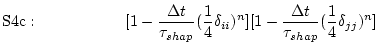 $\displaystyle \mathrm{S4c:}\hspace{2cm}
[1 - \frac{\Delta t}{\tau_{shap}} (\fra...
...}\delta_{ii})^n]
[1 - \frac{\Delta t}{\tau_{shap}} (\frac{1}{4}\delta_{jj})^n]
$