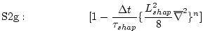 $\displaystyle \mathrm{S2g:}\hspace{2cm}
[1 - \frac{\Delta t}{\tau_{shap}}
\{ \frac{L_{shap}^2}{8} \overline{\nabla}^2 \}^n]
$
