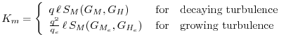 $\displaystyle K_m
= \left\{ \begin{array}{l@{\quad\mbox{for}\quad}l} q \, \ell...
...l \, S_{M}(G_{M_e},G_{H_e}) \, & \mbox{growing turbulence} \end{array} \right.
$