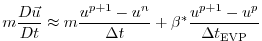 $\displaystyle m\frac{D\vec{u}}{Dt} \approx m\frac{u^{p+1}-u^{n}}{\Delta{t}} + \beta^{*}\frac{u^{p+1}-u^{p}}{\Delta{t}_{\mathrm{EVP}}}$