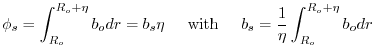 $\displaystyle \phi_s = \int_{R_o}^{R_o+\eta} b_o dr = b_s \eta
\hspace{5mm}\mathrm{with}\hspace{5mm}
b_s = \frac{1}{\eta} \int_{R_o}^{R_o+\eta} b_o dr $