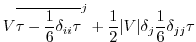 $\displaystyle V \overline{\tau - \frac{1}{6} \delta_{ii} \tau}^j
+ \frac{1}{2} \vert V\vert \delta_j \frac{1}{6} \delta_{jj} \tau$