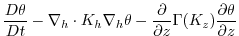 $\displaystyle \frac{D\theta}{Dt} -
\nabla_{h}\cdot K_{h}\nabla_{h}\theta
- \frac{\partial}{\partial z}\Gamma(K_{z})\frac{\partial\theta}{\partial z}$