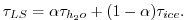 $\displaystyle \tau_{LS} = \alpha \tau_{h_2o} + (1-\alpha)\tau_{ice} . $
