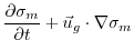 $\displaystyle \frac{\partial \sigma_m}{\partial t} + \vec{u}_g\cdot\nabla\sigma_m$