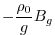 $\displaystyle -\frac{\rho_0}{g} B_g$