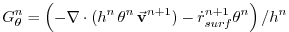$\displaystyle G_\theta^n = \left(- \nabla \cdot (h^n \, \theta^n \, \vec{\bf v}^{n+1})
- \dot{r}_{surf}^{n+1} \theta^n \right) / h^n
$