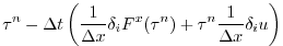$\displaystyle \tau^{n}
- \Delta t \left( \frac{1}{\Delta x} \delta_i F^x(\tau^{n})
+ \tau^{n} \frac{1}{\Delta x} \delta_i u \right)$