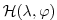 $ \mathcal{H}(\lambda,\varphi)$