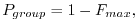 $\displaystyle P_{group} = 1 - F_{max} , $