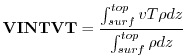 $\displaystyle {\bf VINTVT} = \frac{ \int_{surf}^{top} v T \rho dz } { \int_{surf}^{top} \rho dz }
$