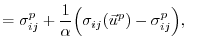 $\displaystyle =\sigma_{ij}^p+\frac{1}{\alpha} \Big(\sigma_{ij}(\vec{u}^p)-\sigma_{ij}^p\Big), \phantom{\int}$
