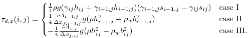 $\displaystyle \tau_{d,x}(i,j) = \begin{cases}\frac{1}{4}\rho g (\gamma_{ij} h_{...
...ta x_{f,ij}} g (\rho h_{ij}^2 - \rho_w b_{ij}^2) & \mbox{case III}. \end{cases}$