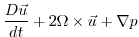 $\displaystyle \frac{D \vec{u}}{dt} + 2\Omega\times\vec{u} + \nabla p$