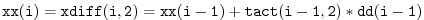 $\displaystyle \tt
xx(i) = xdiff(i,2) = xx(i-1) + tact(i-1,2)*dd(i-1)
$