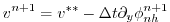 $\displaystyle v^{n+1} = v^{**} - \Delta t \partial_y \phi_{nh}^{n+1}$