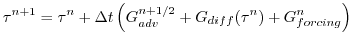 $\displaystyle \tau^{n+1} = \tau^{n} + \Delta t \left( G^{n+1/2}_{adv} + G_{diff}(\tau^{n}) + G^{n}_{forcing} \right)$