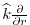 $ \widehat{k}
\frac{\partial }{\partial r}$
