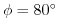 $ \phi=80^{\circ}$