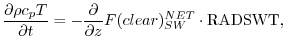 $\displaystyle \frac{\partial \rho c_p T}{\partial t} = - \frac{\partial }{\partial z} F(clear)_{SW}^{NET} \cdot {\rm RADSWT},
$