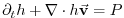 $\displaystyle \partial_t h + \nabla \cdot h \vec{\bf v} = P
$