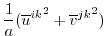 $\displaystyle \frac{1}{a} ( {\overline{u}^{ik}}^2 + {\overline{v}^{jk}}^2 )$