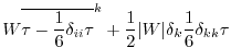 $\displaystyle W \overline{\tau - \frac{1}{6} \delta_{ii} \tau}^k
+ \frac{1}{2} \vert W\vert \delta_k \frac{1}{6} \delta_{kk} \tau$
