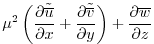 $\displaystyle \mu^2\left({\frac{\partial{{\tilde {\overline{u}}}}}{\partial{x}}...
...rline{v}}}}}{\partial{y}}} \right)+{\frac{\partial{\overline{w}}}{\partial{z}}}$