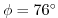 $ \phi=76^{\circ}$