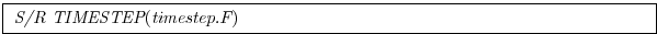 \fbox{
\begin{minipage}{5.0in}
{\it S/R TIMESTEP}({\it timestep.F})
\end{minipage}}