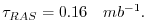 $\displaystyle \tau_{RAS} = 0.16 \quad mb^{-1} . $
