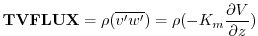 $\displaystyle {\bf TVFLUX} = {\rho } {(\overline{v^{\prime}w^{\prime}})} =
{\rho } {(- K_m \frac{\partial V}{\partial z})}
$