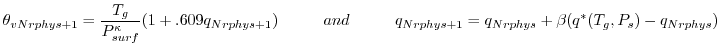 $\displaystyle \theta_{v{Nrphys+1}} = \frac{ T_g }{ P^{\kappa}_{surf} } (1 + .60...
...
and \hspace{1cm} q_{Nrphys+1} = q_{Nrphys} + \beta(q^*(T_g,P_s) - q_{Nrphys})
$