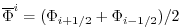 $ \overline{\Phi}^i = ( \Phi_{i+1/2} + \Phi_{i-1/2} ) / 2 $