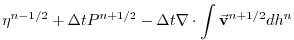 $\displaystyle \eta^{n-1/2} + \Delta t P^{n+1/2} - \Delta t
\nabla \cdot \int \vec{\bf v}^{n+1/2} dh^{n}$
