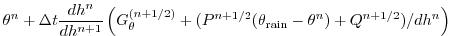 $\displaystyle \theta^{n} + \Delta t \frac{dh^n}{dh^{n+1}} \left(
G_{\theta}^{(n+1/2)}
+( P^{n+1/2} (\theta_{\mathrm{rain}}-\theta^n) + Q^{n+1/2})/dh^n \right)$