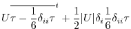 $\displaystyle U \overline{\tau - \frac{1}{6} \delta_{ii} \tau}^i
+ \frac{1}{2} \vert U\vert \delta_i \frac{1}{6} \delta_{ii} \tau$