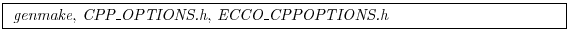 \fbox{
\begin{minipage}{12cm}
{\it genmake}, {\it CPP\_OPTIONS.h}, {\it ECCO\_CPPOPTIONS.h}
\end{minipage}}