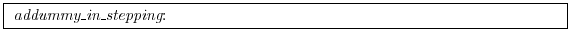 \fbox{
\begin{minipage}{12cm}
{\it addummy\_in\_stepping}:
\end{minipage}}