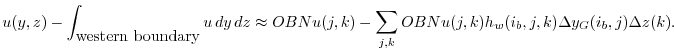 $\displaystyle u(y,z) - \int_{\mbox{western boundary}}u\,dy\,dz \approx OBNu(j,k) - \sum_{j,k}
OBNu(j,k) h_{w}(i_{b},j,k)\Delta{y_G(i_{b},j)}\Delta{z(k)}.
$