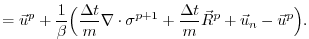 $\displaystyle =\vec{u}^p+\frac{1}{\beta} \Big(\frac{\Delta t}{m}\nabla \cdot{\bf\sigma}^{p+1}+ \frac{\Delta t}{m}\vec{R}^{p}+\vec{u}_n-\vec{u}^p\Big).$
